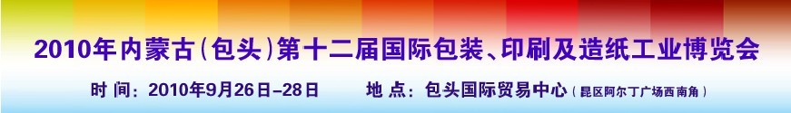 2010內(nèi)蒙古第十二屆國(guó)際包裝、印刷及造紙工業(yè)博覽會(huì)