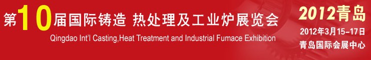 2012第十屆青島國際鑄造、熱處理及工業(yè)爐展覽會