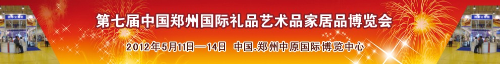 2012第七屆中國鄭州國際禮品工藝品家居品博覽會(huì)