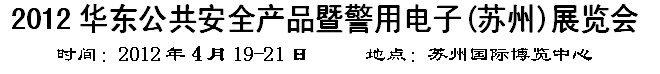 2012華東公共安全產品暨警用電子(蘇州)展覽會