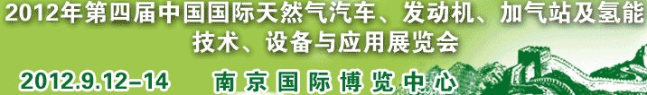 2012年第四屆中國國際天然氣汽車、發(fā)動機、加氣站及氫能技術、設備與應用展覽會