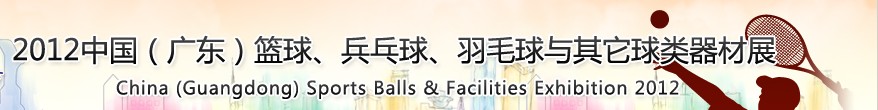 2012中國(guó)(廣東)籃球、乒乓球、羽毛球與其它球類器材展