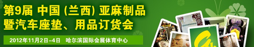 2012第九屆哈爾濱（蘭西）亞麻展暨汽車座墊、用品訂貨會(huì)