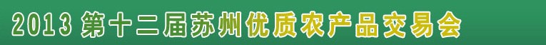 2013第十二屆蘇州優(yōu)質(zhì)農(nóng)產(chǎn)品交易會