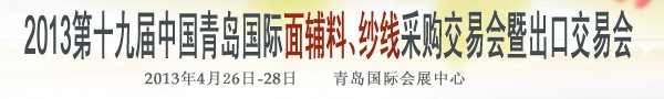 2013第十九屆中國(guó)青島國(guó)際面輔料、紗線(xiàn)采購(gòu)交易會(huì)