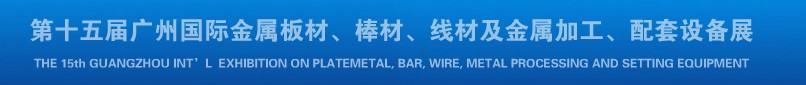 2013第十四屆廣州國(guó)際金屬板材、棒材、線材及金屬加工、配套設(shè)備展覽會(huì)