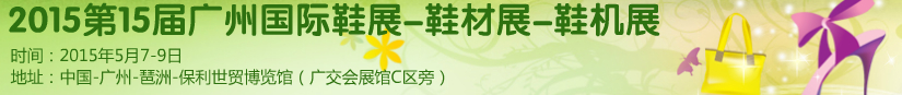 2015第十五屆廣州國(guó)際鞋展、鞋材展、鞋機(jī)展