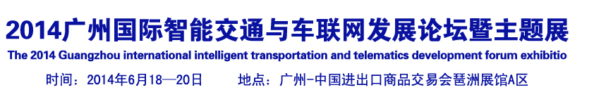 2014廣州國(guó)際智能交通與車聯(lián)網(wǎng)發(fā)展論壇暨主題展