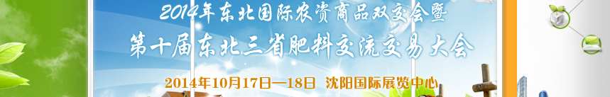 2014東 北 國(guó) 際 農(nóng) 資 商 品 雙 交 會(huì) 暨第十屆東北三省肥料交流交易大會(huì)