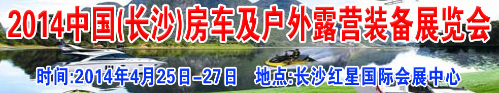 2014中國(guó)(長(zhǎng)沙)房車及戶外露營(yíng)裝備展覽會(huì)