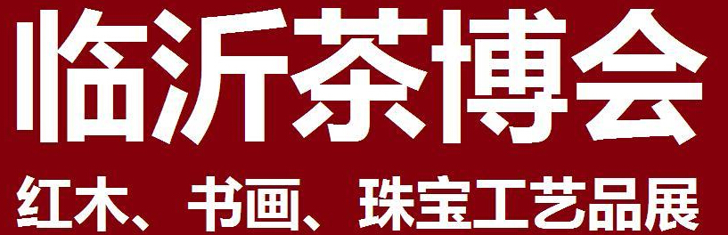 2014第四屆中國（臨沂）茶文化博覽會暨紅木家具、書畫、珠寶工藝品展<br>2014第五屆中國（臨沂）商博會---專題展