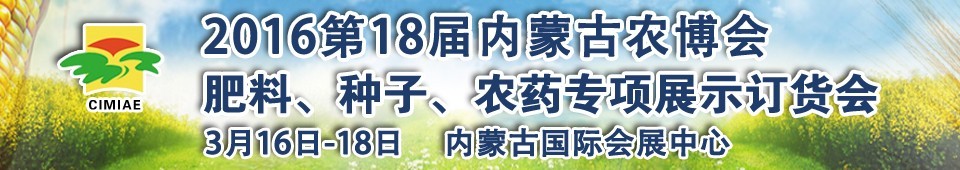 2016第十八屆內(nèi)蒙古國(guó)際農(nóng)業(yè)博覽會(huì)暨肥料、種子、農(nóng)藥展示訂貨會(huì)