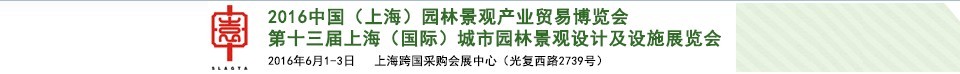 2016第十三屆上海（國際）城市園林景觀綠化設(shè)計(jì)及設(shè)施展覽會<br>中國（上海）園林景觀產(chǎn)業(yè)貿(mào)易博覽會