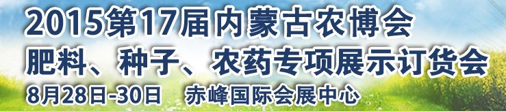 2015第十七屆內(nèi)蒙古國際農(nóng)業(yè)博覽會暨肥料、種子、農(nóng)藥展示訂貨會