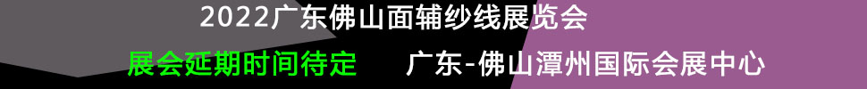 (延期)2022廣東(佛山)國際時(shí)尚服裝服飾供應(yīng)鏈博覽會(huì)暨2022廣東(佛山)國際紡織面輔料及紗線展